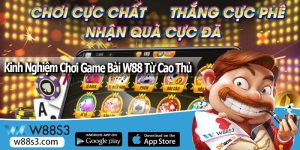 Kinh Nghiệm Chơi Game Bài W88 Từ Cao Thủ