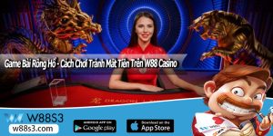Game Bài Rồng Hổ - Cách Chơi Tránh Mất Tiền Trên W88 Casino